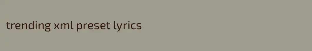 trending xml preset lyrics 